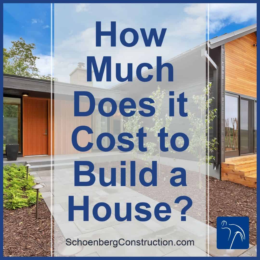 How Much Does It Cost to Build a House? ⋆ Schoenberg Construction, Inc.